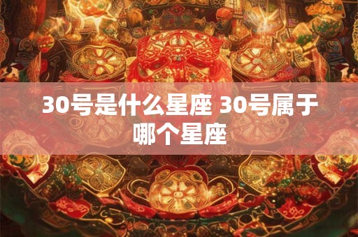 30号是什么星座 30号属于哪个星座