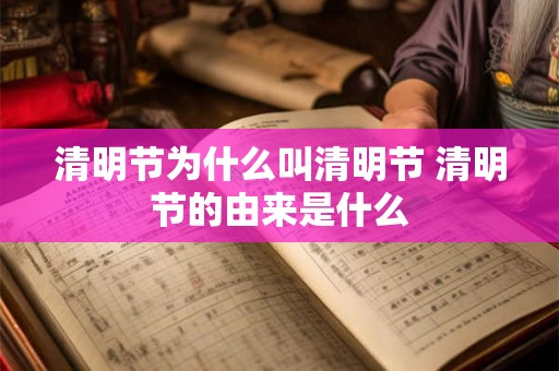 清明节为什么叫清明节 清明节的由来是什么 清明节为什么叫清明节 清明节的由来是什么