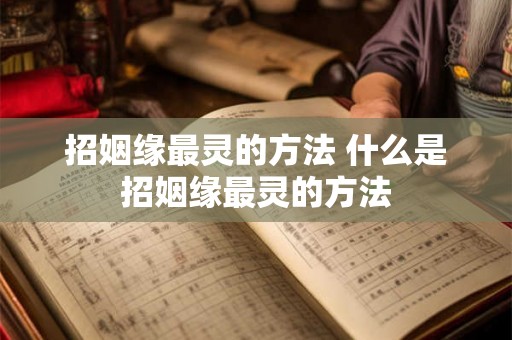招姻缘最灵的方法 什么是招姻缘最灵的方法