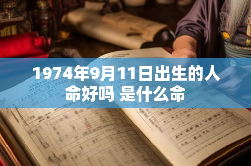 1974年9月11日出生的人命好吗 是什么命