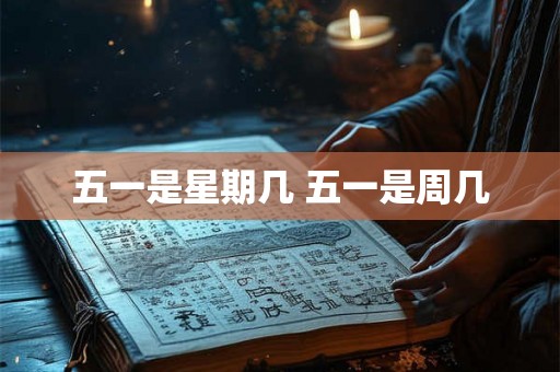 五一是星期几 五一是周几