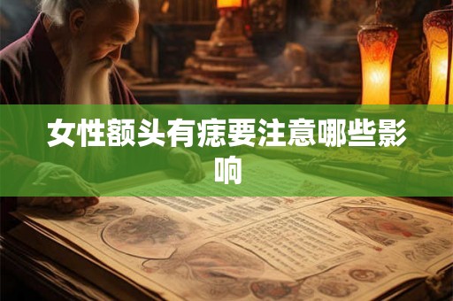 女性额头有痣要注意哪些影响 女性额头有痣要注意哪些影响