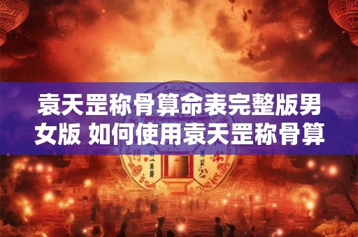 袁天罡称骨算命表完整版男女版 如何使用袁天罡称骨算命表