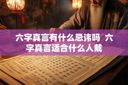 六字真言有什么忌讳吗 六字真言适合什么人戴 六字真言有什么忌讳吗 六字真言适合什么人戴