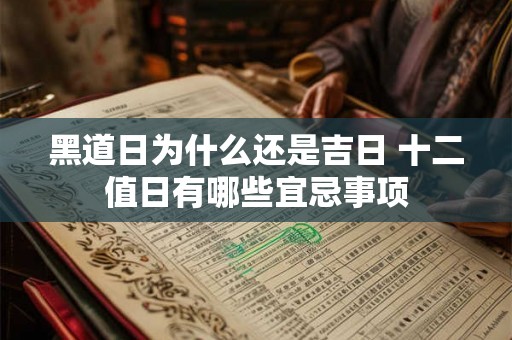 黑道日为什么还是吉日 十二值日有哪些宜忌事项
