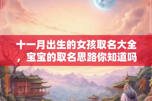 十一月出生的女孩取名大全，宝宝的取名思路你知道吗？