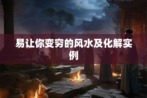 易让你变穷的风水及化解实例