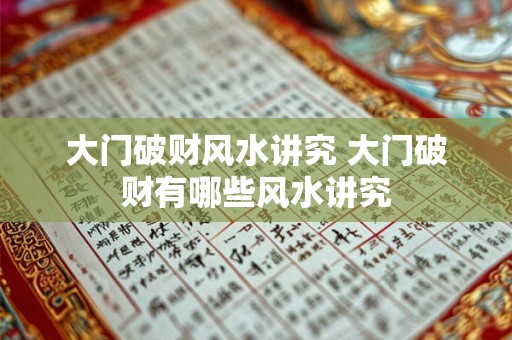 大门破财风水讲究 大门破财有哪些风水讲究 大门破财风水讲究 大门破财有哪些风水讲究