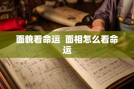 面貌看命运  面相怎么看命运