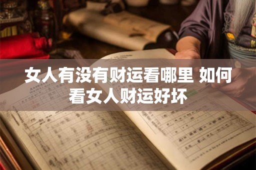 女人有没有财运看哪里 如何看女人财运好坏