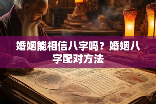 婚姻能相信八字吗？婚姻八字配对方法