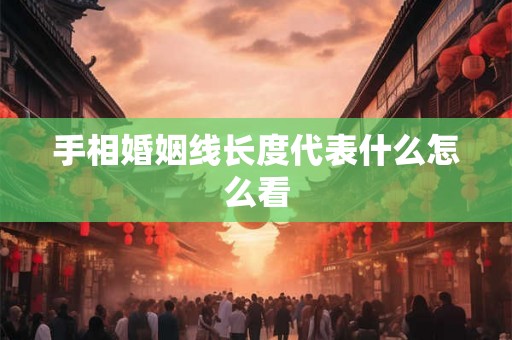 手相婚姻线长度代表什么怎么看