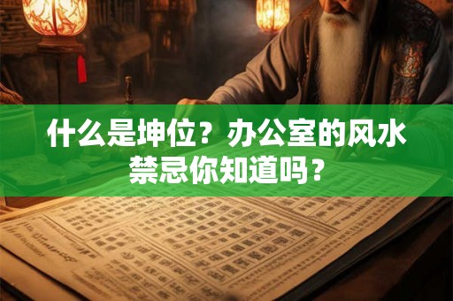 什么是坤位？办公室的风水禁忌你知道吗？