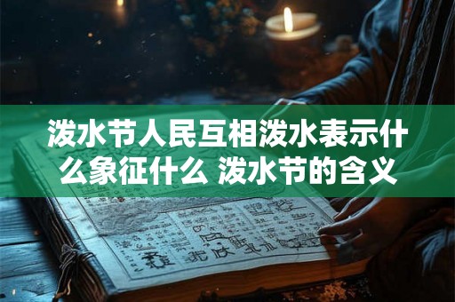 泼水节人民互相泼水表示什么象征什么 泼水节的含义！