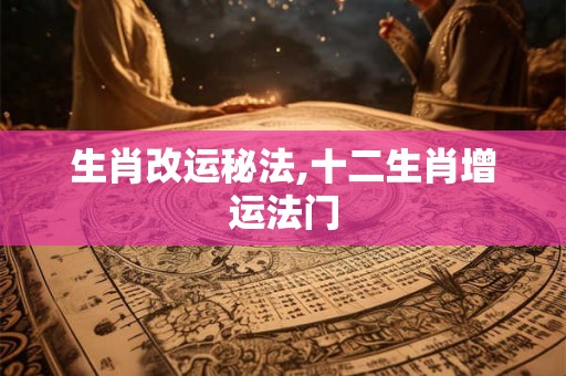 生肖改运秘法,十二生肖增运法门