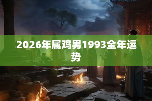 2026年属鸡男1993全年运势
