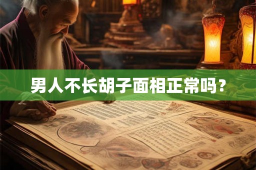 男人不长胡子面相正常吗？