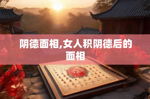 阴德面相,女人积阴德后的面相