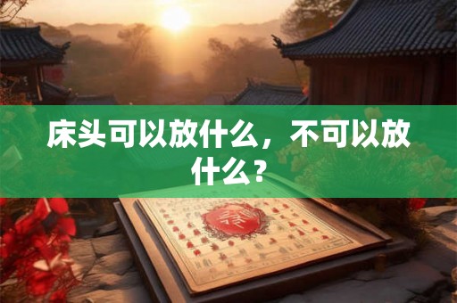 床头可以放什么，不可以放什么？