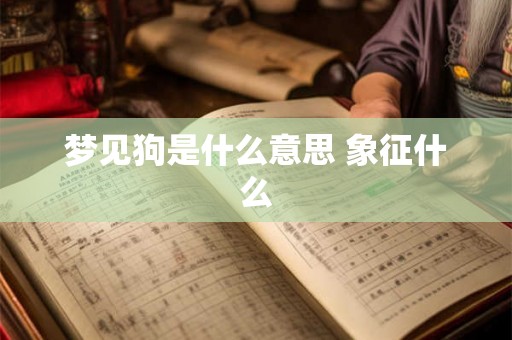 梦见狗是什么意思 象征什么