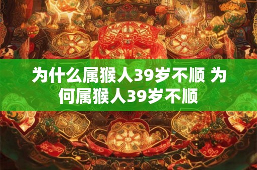 为什么属猴人39岁不顺 为何属猴人39岁不顺