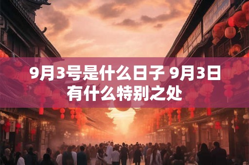 9月3号是什么日子 9月3日有什么特别之处