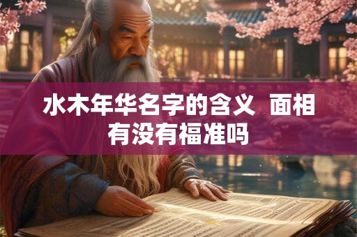 水木年华名字的含义  面相有没有福准吗