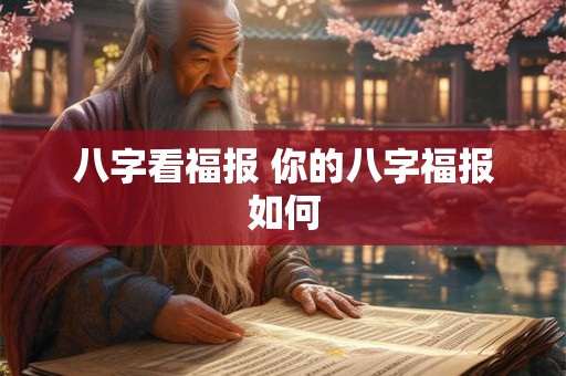 八字看福报 你的八字福报如何 八字看福报 你的八字福报如何