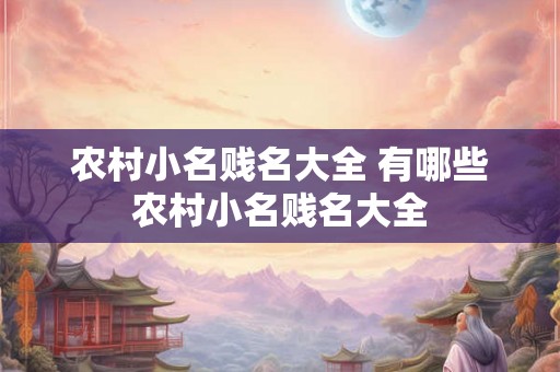 农村小名贱名大全 有哪些农村小名贱名大全