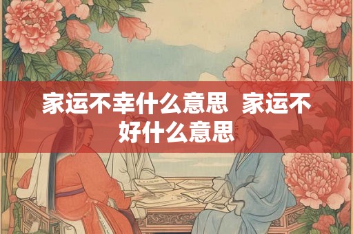 家运不幸什么意思  家运不好什么意思