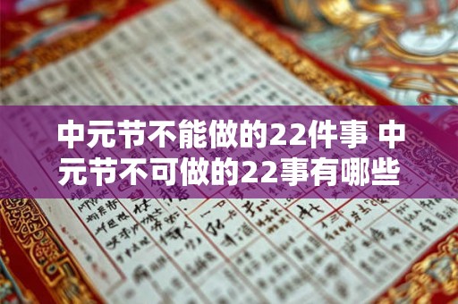 中元节不能做的22件事 中元节不可做的22事有哪些