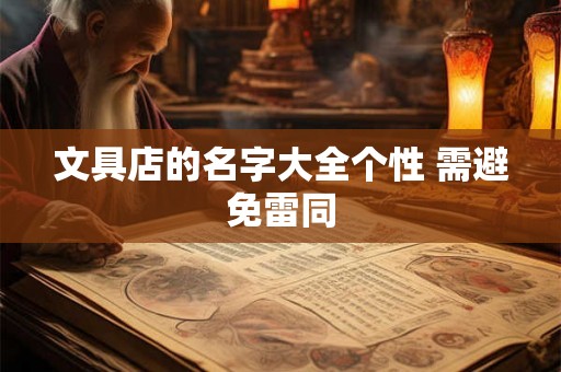 文具店的名字大全个性 需避免雷同 文具店的名字大全个性 需避免雷同