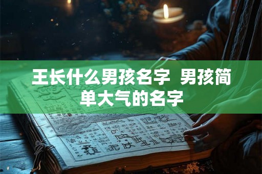 王长什么男孩名字  男孩简单大气的名字