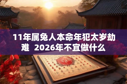 11年属兔人本命年犯太岁劫难  2026年不宜做什么