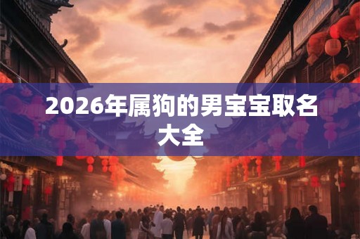 2026年属狗的男宝宝取名大全