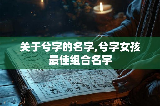 关于兮字的名字,兮字女孩最佳组合名字