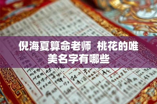 倪海夏算命老师  桃花的唯美名字有哪些