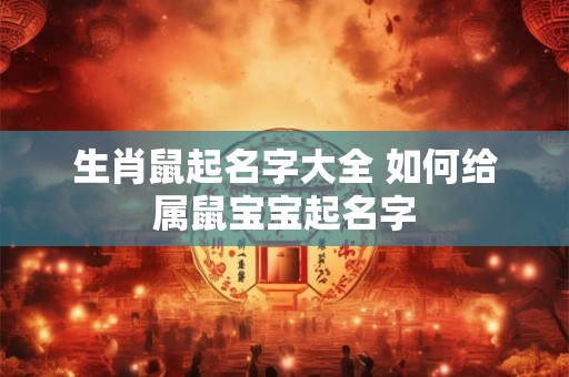 生肖鼠起名字大全 如何给属鼠宝宝起名字