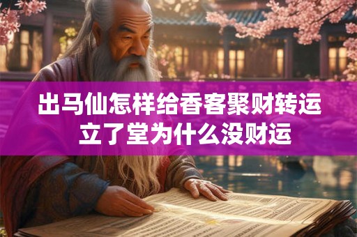 出马仙怎样给香客聚财转运  立了堂为什么没财运