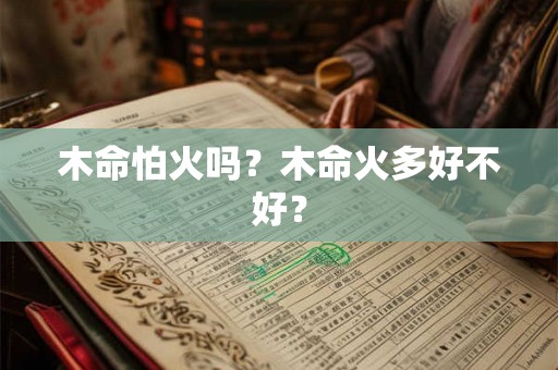 木命怕火吗？木命火多好不好？