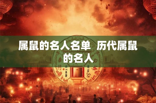 属鼠的名人名单  历代属鼠的名人