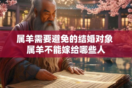 属羊需要避免的结婚对象 属羊不能嫁给哪些人