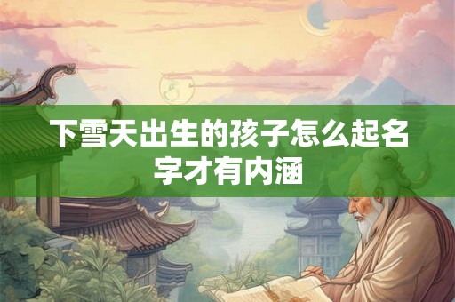 下雪天出生的孩子怎么起名字才有内涵