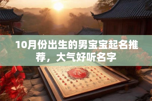 10月份出生的男宝宝起名推荐，大气好听名字