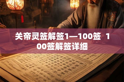 关帝灵签解签1—100签  100签解签详细