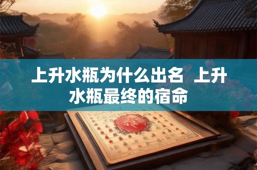 上升水瓶为什么出名 上升水瓶最终的宿命 上升水瓶为什么出名 上升水瓶最终的宿命