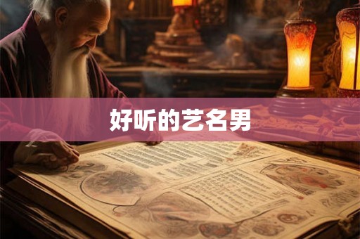 好听的艺名男 好听的艺名男