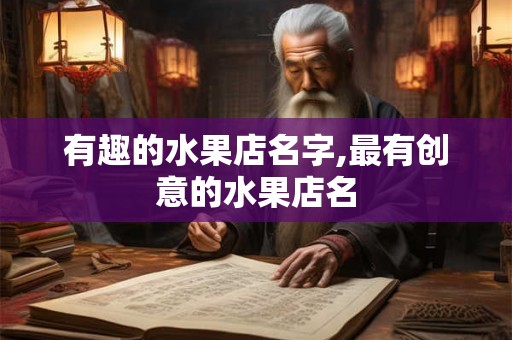 有趣的水果店名字,最有创意的水果店名