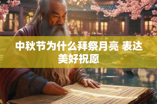 中秋节为什么拜祭月亮 表达美好祝愿