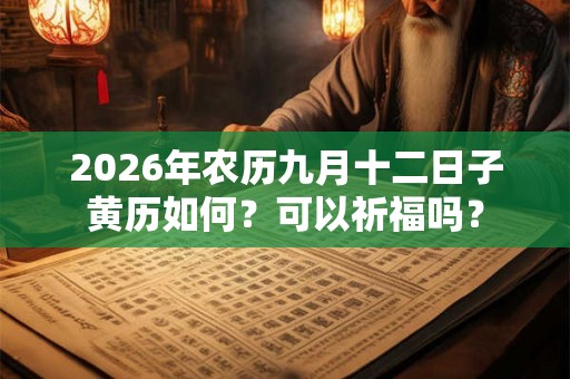 2026年农历九月十二日子黄历如何？可以祈福吗？